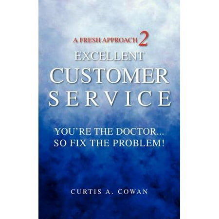 A Fresh Approach 2 Excellent Customer Service : You're the Doctor. . . So Fix the