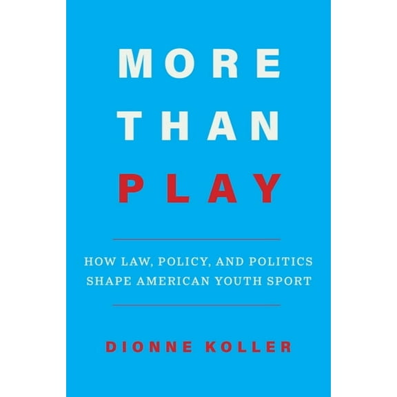 More Than Play: How Law, Policy, and Politics Shape American Youth Sport, (Paperback)