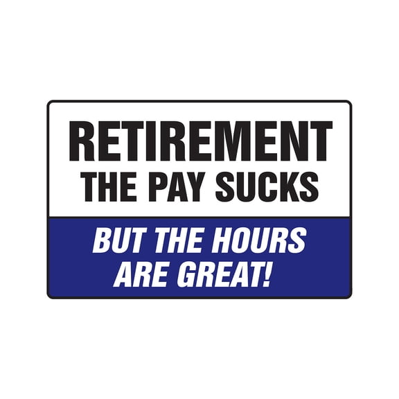RETIREMENT THE PAY SUCKS BUT THE HOURS ARE GREAT! Aluminum Sign retired | Indoor/Outdoor | 10" Tall