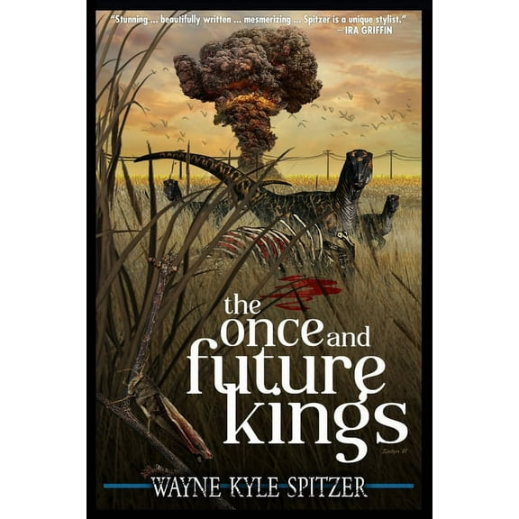 The Once and Future Kings (Paperback) by Wayne Kyle Spitzer