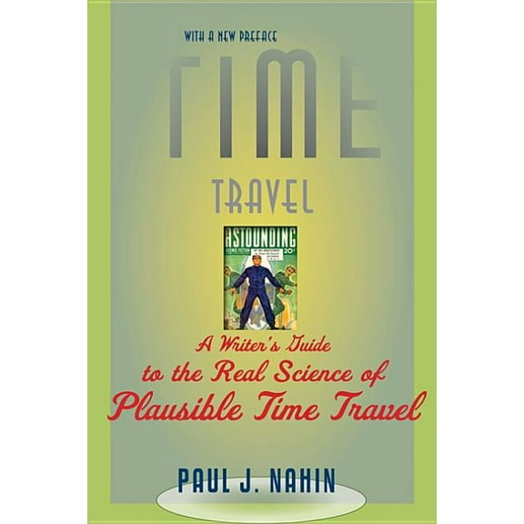 Time Travel: A Writer's Guide to the Real Science of Plausible Time Travel (Revised), (Paperback)