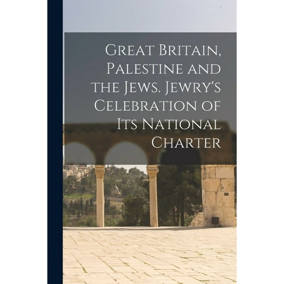 Great Britain, Palestine and the Jews. Jewry's Celebration of its National Charter, (Paperback)