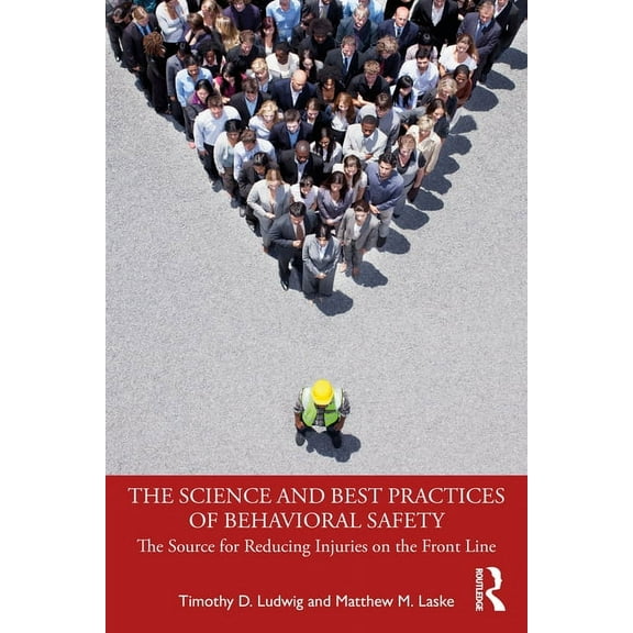 The Science and Best Practices of Behavioral Safety: The Source for Reducing Injuries on the Front Line, (Paperback)