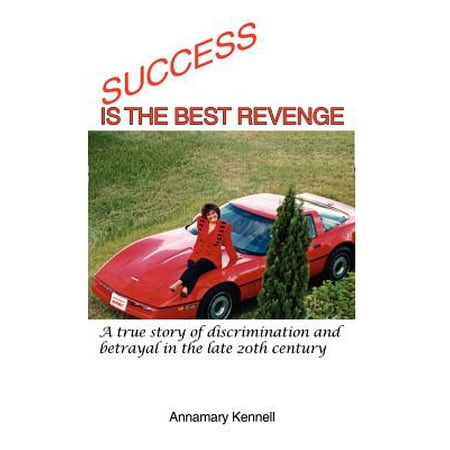 Success Is the Best Revenge : A True Story of Discrimination and Betrayal in the Late 20th