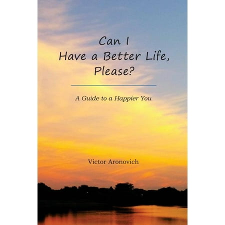 Can I Have a Better Life Please?: A Guide to a Happier You (Paperback) by Victor Aronovich