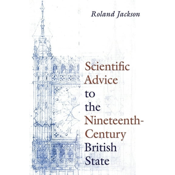 Sci & Culture in the Nineteenth Century Scientific Advice to the Nineteenth-Century British State, (Hardcover)