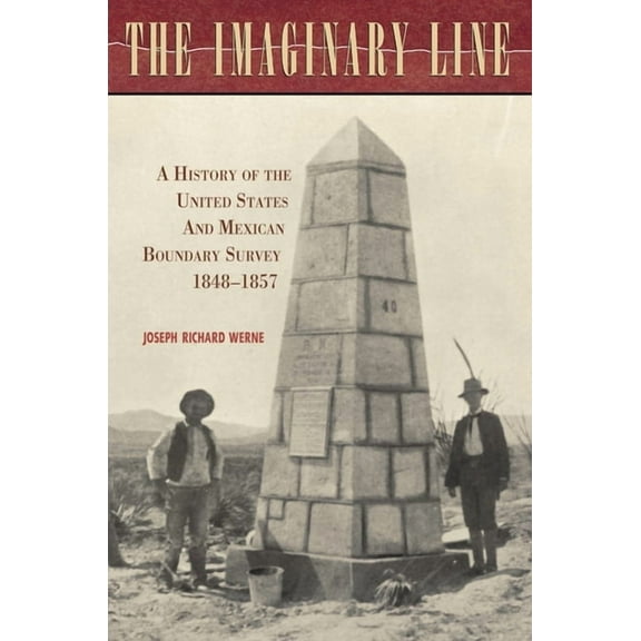 The Imaginary Line: A History of the United States and Mexican Boundary Survey, 1848-1857, (Hardcover)