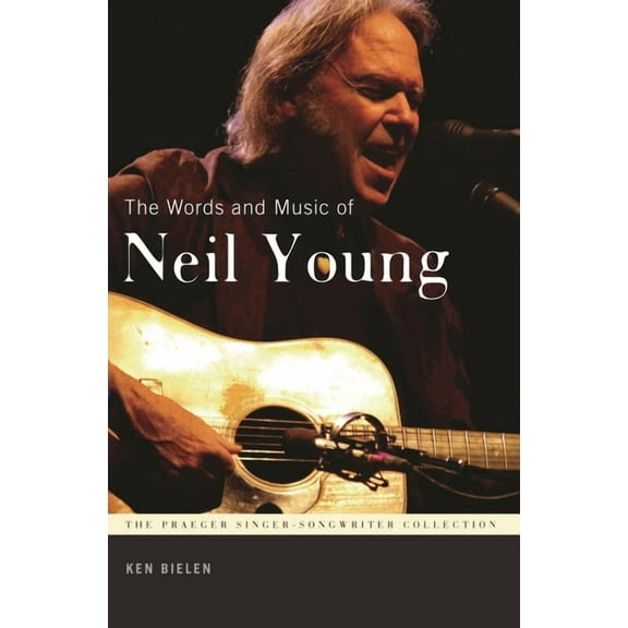 Praeger Singer-Songwriter Collection The Words and Music of Neil Young, (Paperback)