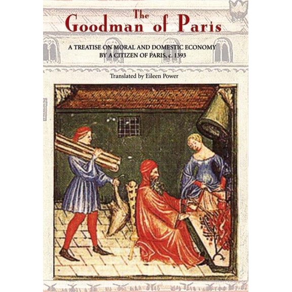 The Goodman of Paris (Le Ménagier de Paris): A Treatise on Moral and Domestic Economy by a Citizen of Paris, C.1393, (Paperback)