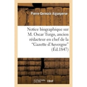 Histoire: Notice Biographique Sur M. Oscar Turgo, Ancien Rdacteur En Chef de la Gazette d'Auvergne: ; Suivie d'Un Mmoire Indit Concernant Le Bailliage de Montferrand (Paperback)