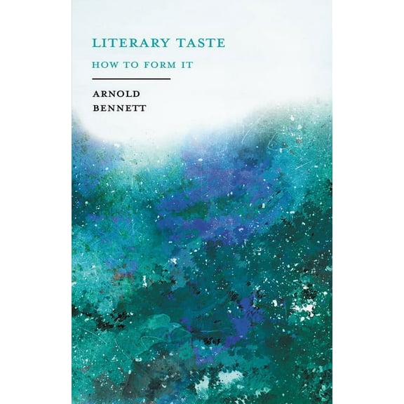 Literary Taste - How to Form It: With Detailed Instructions for Collecting a Complete Library of English Literature - Wi, (Paperback)