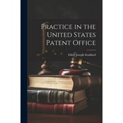 Practice in the United States Patent Office (Paperback)