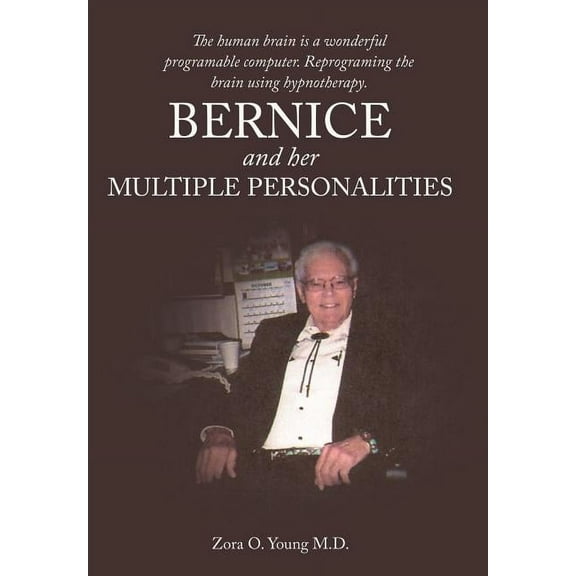 Bernice and Her Multiple Personalities: The Human Brain Is a Wonderful Programable Computer. Reprograming the Brain Using Hypnotherapy. (Hardcover)