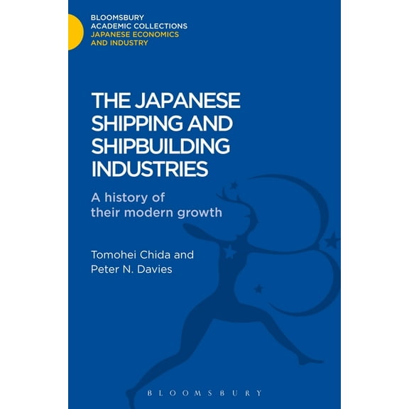 Bloomsbury Academic Collections: Japan The Japanese Shipping and Shipbuilding Industries: A History of Their Modern Growth, (Hardcover)