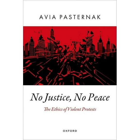 Oxford Political Theory No Justice, No Peace: The Ethics of Violent Protests, (Hardcover)