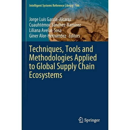 Intelligent Systems Reference Library Techniques Tools and Methodologies Applied to Global Supply Chain Ecosystems Book 166 (Paperback)