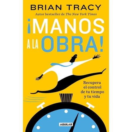 ¡Manos a la Obra!: Recupera El Control de Tu Tiempo Y Tu Vida / Get It Done Now, (Paperback)
