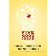 Five Good Ideas: Practical Strategies for Non-Profit Success [Paperback - Used]