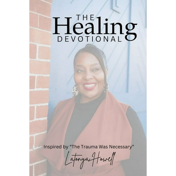 The Healing Devotional: Inspired by "The Trauma Was Necessary" Inspired by "The Trauma Was Necessary" Devotional Insight, (Paperback)