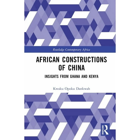 Routledge Contemporary Africa African Constructions of China: Insights from Ghana and Kenya, (Hardcover)