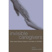 Invisible Caregivers: Older Adults Raising Children in the Wake of Hiv/AIDS (Hardcover)