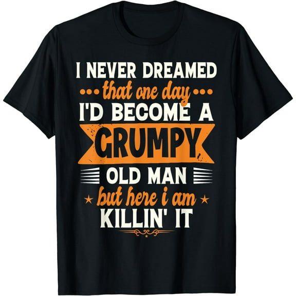 Funny I Never Dreamed I'd Become A Grumpy Old Man for Men T-Shirt