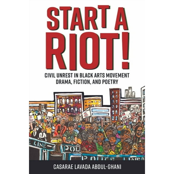 Margaret Walker Alexander African Americ Start a Riot!: Civil Unrest in Black Arts Movement Drama, Fiction, and Poetry, (Paperback)