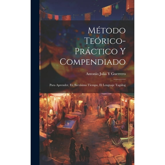 Método Teórico-Práctico Y Compendiado: Para Aprender, En Brevisimo Tiempo, El Lenguaje Tagálog (Hardcover)