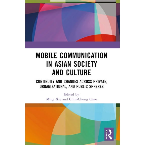 Mobile Communication in Asian Society and Culture: Continuity and Changes across Private, Organizational, and Public Sph, (Paperback)