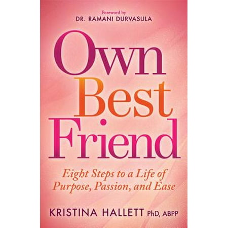 Own Best Friend : Eight Steps to a Life of Purpose, Passion, and (The Best Statement Of Purpose)
