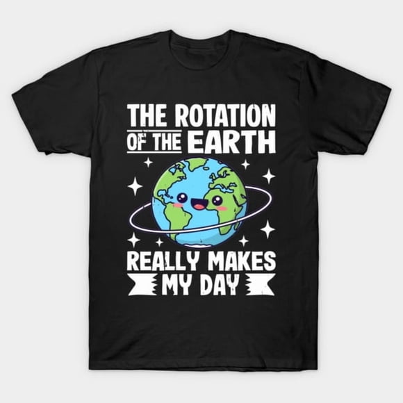 Rotation Of The Earth Really Makes My Day Funny Science Pun N1867 Unisex T-Shirt, S-5XL