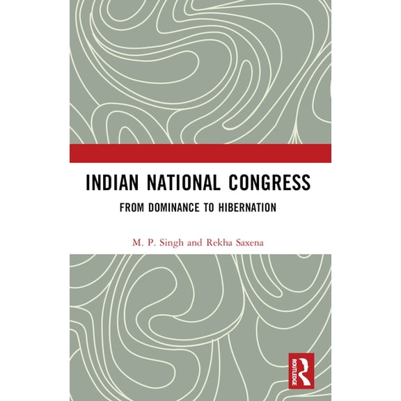 Indian National Congress: From Dominance to Decline or Hibernation?, (Paperback)