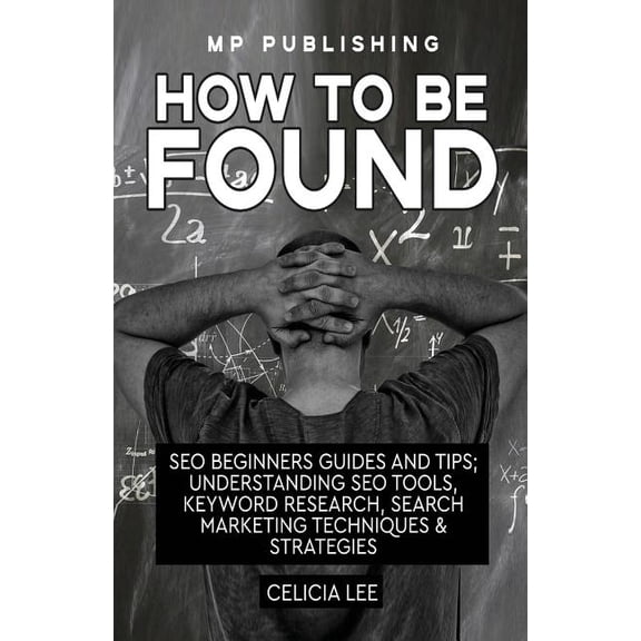 Seo 2018 : How To Be Found: Seo Beginners Guides and Tips: Understanding Seo Tools, Keyword Research, Search Marketing Techniques & Strategies (Paperback)