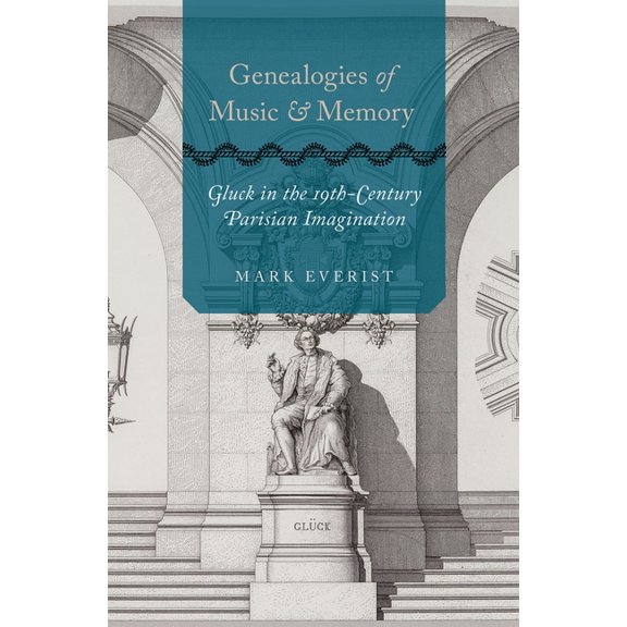 Genealogies of Music and Memory: Gluck in the 19th-Century Parisian Imagination, (Hardcover)