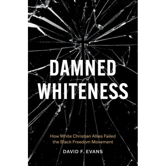 Damned Whiteness: How White Christian Allies Failed the Black Freedom Movement, (Paperback)