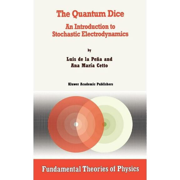 Fundamental Theories of Physics The Quantum Dice: An Introduction to Stochastic Electrodynamics, Book 75, (Hardcover)