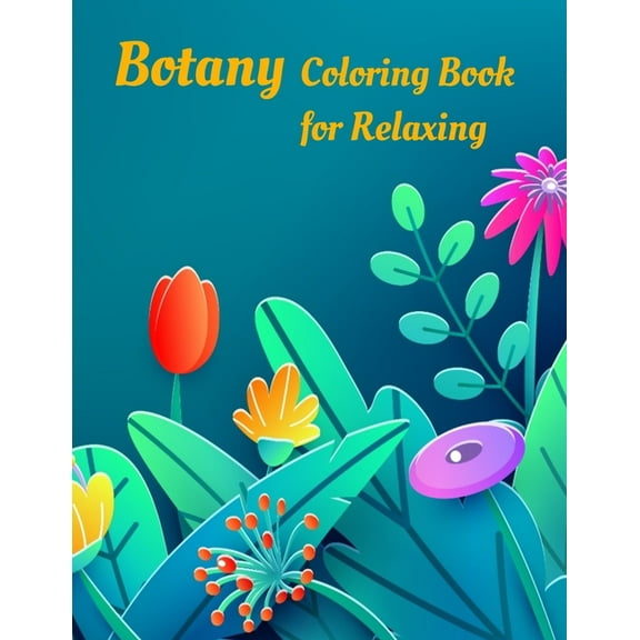 Botany Coloring Book for Relaxing : An Adult Coloring Book With Featuring Beautiful Flowers and Floral Designs Fun, Easy, And Relaxing Coloring Pages (flowers coloring books for adults relaxation) (Paperback)