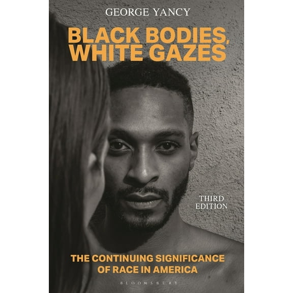 Black Bodies, White Gazes: The Continuing Significance of Race in America, (Paperback)