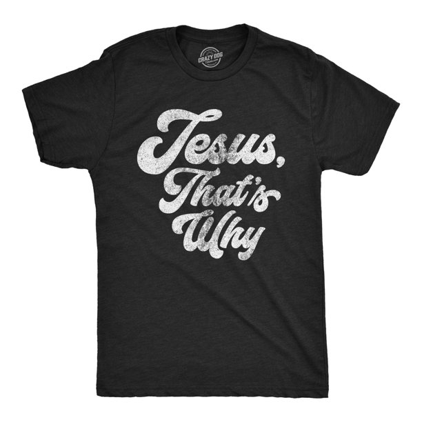 Crazy Dog TShirts Mens Jesus Thats Why T Shirt Funny Religious Faith