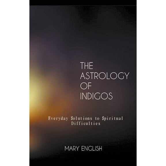 The Astrology of Indigos, Everyday Solutions to Spiritual Difficulties, (Paperback)