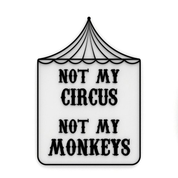 Clever Contraption Funny Sign | Not My Circus, Not My Monkeys (Black/White)