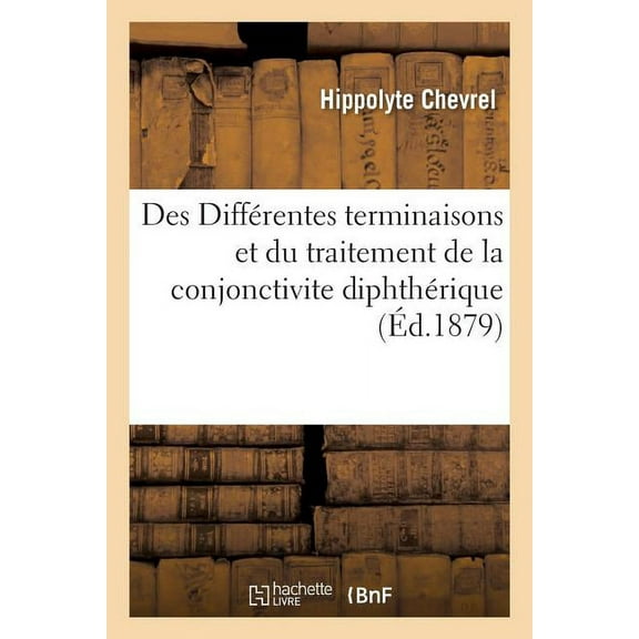 Des Différentes Terminaisons Et Du Traitement de la Conjonctivite Diphthérique (Paperback)