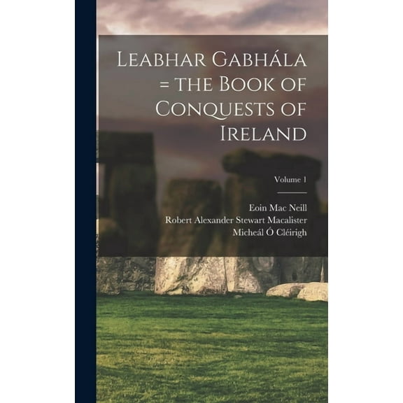 Leabhar GabhÃ¡la = the Book of Conquests of Ireland; Volume 1, (Hardcover)
