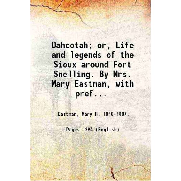 Dahcotah; Ou, Vie et Légendes du Fort Sioux Autour de la Collation. par Madame Mary Eastman, avec Préface par Madame C. M. Kirkland. Illustré des Dessins par Capitaine Eastman. 1849 [Relié]
