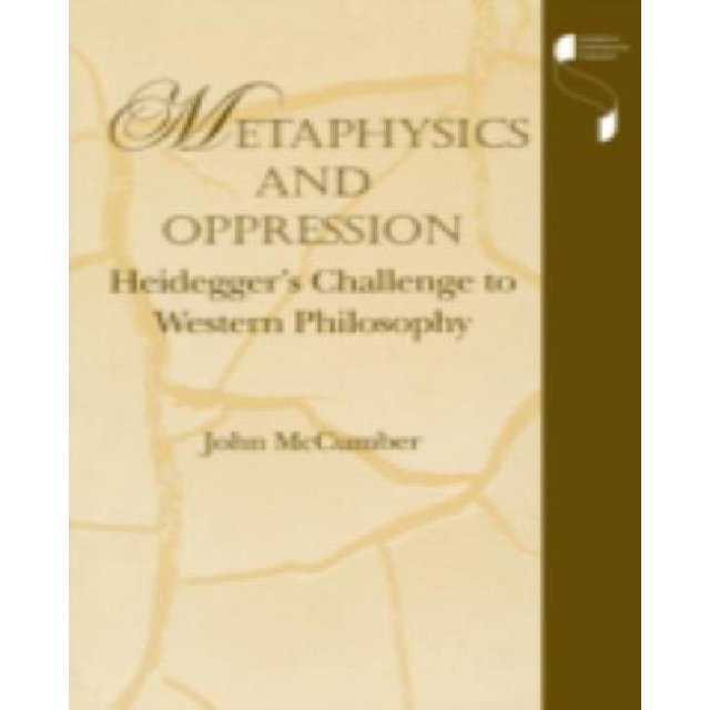 Metaphysics and Oppression Heidegger's Challenge to Western Philosophy