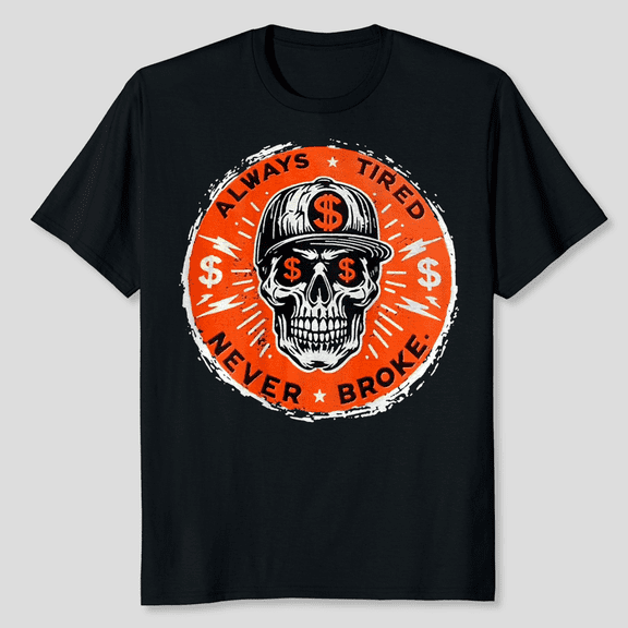 Always Tired Never Broke Skull (On Back) T-Shirt, Size S-5XL, Tbun