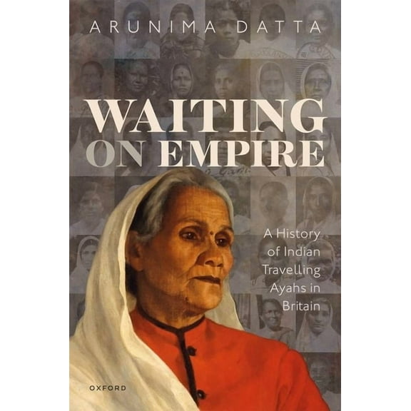 Waiting on Empire: A History of Indian Travelling Ayahs in Britain, (Hardcover)