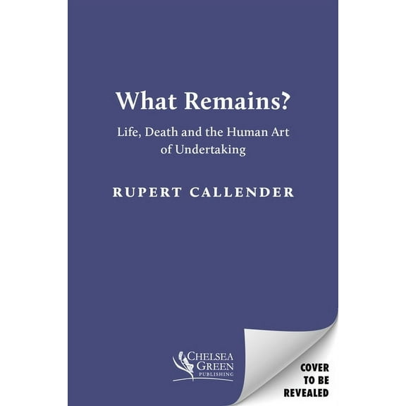 What Remains? : Life, Death and the Human Art of Undertaking