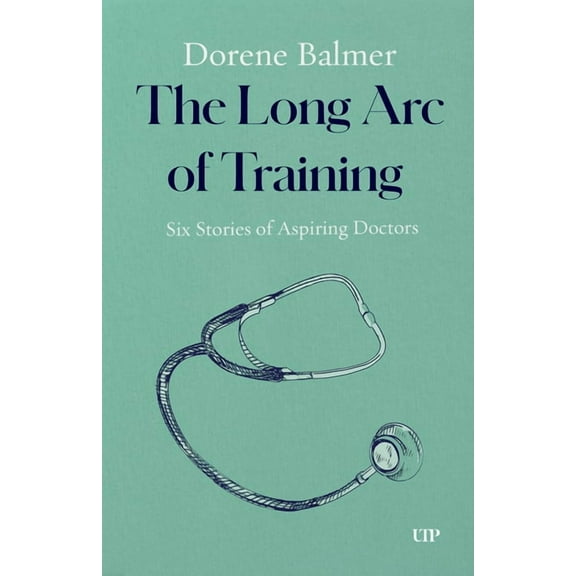 The Long Arc of Training: Six Stories of Aspiring Doctors, (Hardcover)