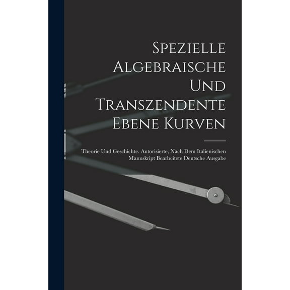 Spezielle Algebraische Und Transzendente Ebene Kurven: Theorie Und Geschichte. Autorisierte, Nach Dem Italienischen Manuskript Bearbeitete Deutsche Ausgabe (Paperback)